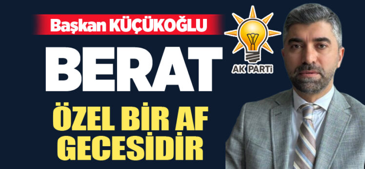 AK Parti Erzurum İl Başkanı Av. İbrahim Küçükoğlu, Berat Kandili nedeniyle bir mesaj yayımladı.