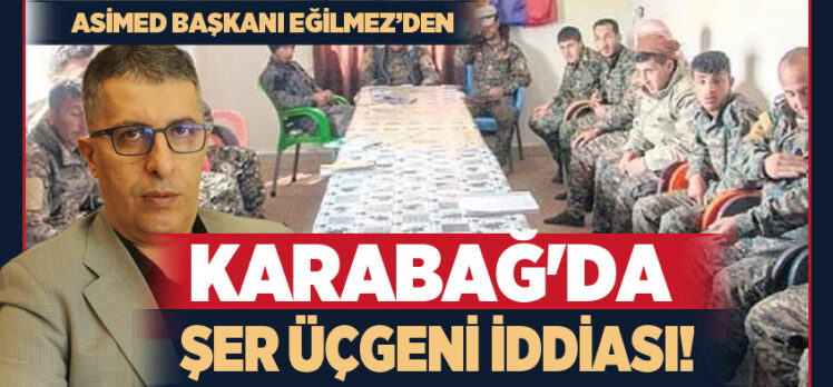 ASİMED Başkanı Savaş Eğilmez’den Karabağ’da ‘İran-Ermenistan-PKK arasında şer üçgeni’ iddiası
