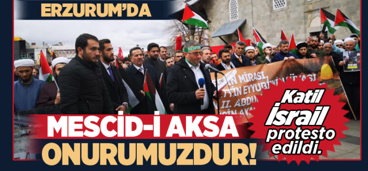 Erzurum’da Cuma namazı sonrası Kudüs’te Mescid-i Aksa’ya yapılan saldırı kınandı!..