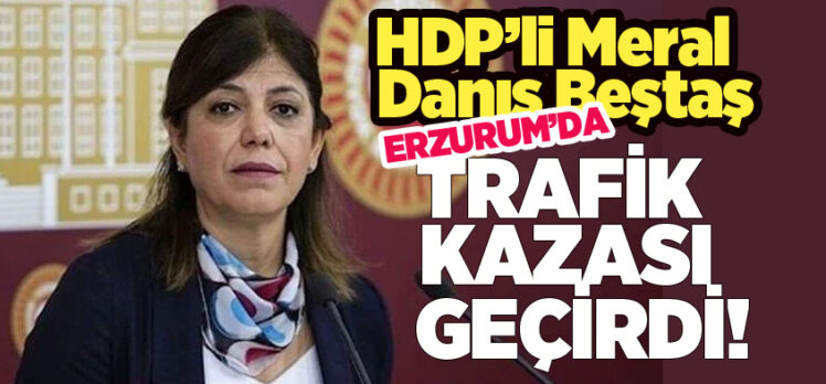 HDP Grup Başkanvekili  Beştaş, seçim çalışmaları için gittiği Karayazı’da trafik kazası geçirdi.