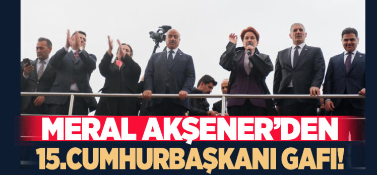 İYİ Parti Genel Başkanı Akşener, 14 Mayıs seçimlerinde13. Cumhurbaşkanı’nın seçileceğini unuttu.