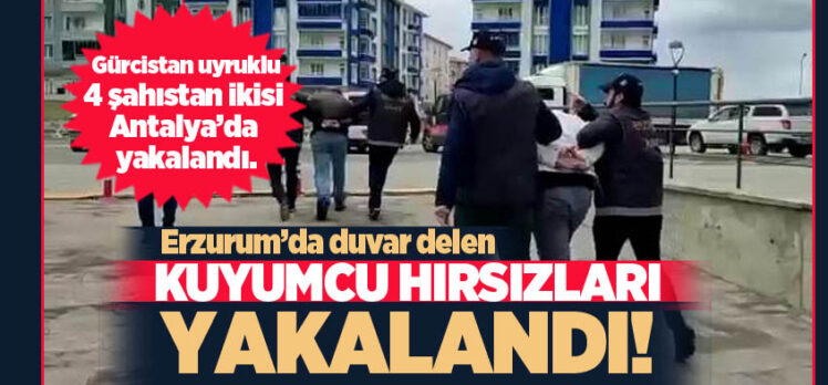 Erzurum’da duvarı delerek kuyumcudan 23 kilogram altın çalan 4 şahıstan ikisi Antalya’da yakalandı.