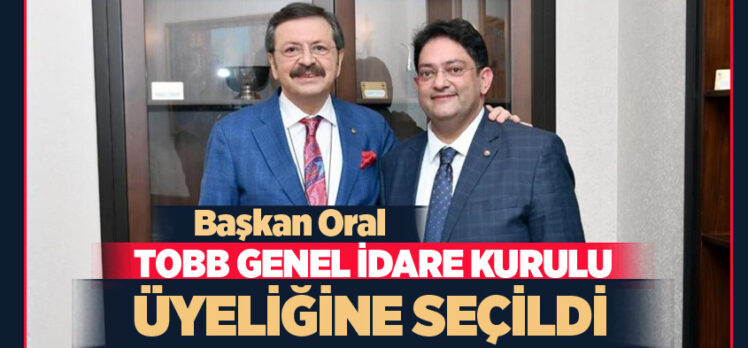 Hakan Oral, Türkiye Odalar ve Borsalar Birliği’nin (TOBB) Genel İdare Kurulu (GİK) üyeliğine seçildi.