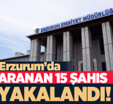 Erzurum Emniyet Müdürlüğünce yapılan operasyonlarda aranan on beş şahıs yakalandı.