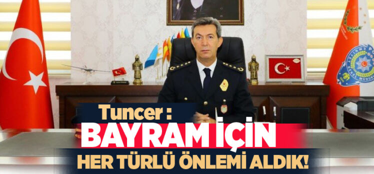 Erzurum İl Emniyet Müdürü Levent Tuncer, Bayram için gereken tüm tedbirleri aldık dedi.