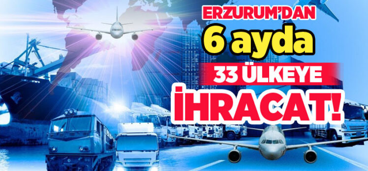 Erzurum’dan Haziran ayında 14, Ocak-Haziran ayları kapsamında ise 33 ülkeye ihracat gerçekleştirildi.