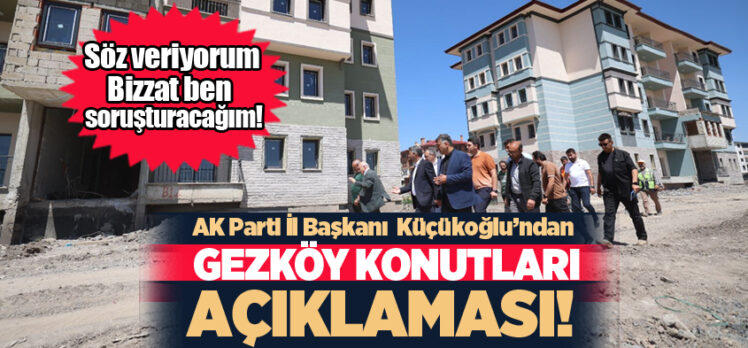 AK PARTİ İl Başkanı Küçükoğlu, Gezköy Konutları için konuyu yakından takip edeceğini söyledi.