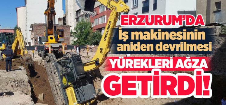 Erzurum şehir merkezinde iş makinesinin aniden devrilmesi ve ters dönmesi herkesi korkuttu.
