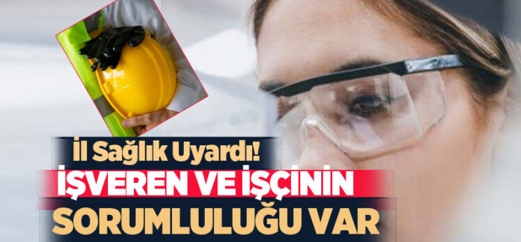 Erzurum İl Sağlık Müdürlüğü’nce iş sağlığı ve güvenliği konusunda uyarılarda bulunuldu.