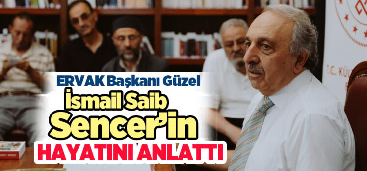 ERVAK Başkanı Erdal Güzel, kitabiyat bilgini, Erzurumlu İsmail Saib Sencer’in hayatını anlattı.
