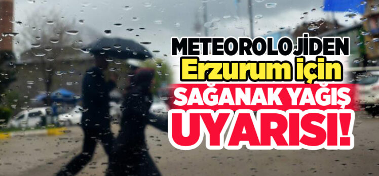 Meteoroloji 12. Bölge içlerinde Erzurum’un olduğu iller için sağanak yağış uyarısı yaptı.