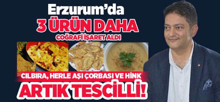 Erzurum’da Cılbıra, Herle Aşı Çorbası ve Hink Yemeği artık tescilli ürünler arasında yerini aldı.