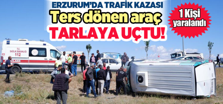 Erzurum’da yolun kenarındaki tarlaya düşen ve ters dönen aracın sürücüsü yaralandı!…..