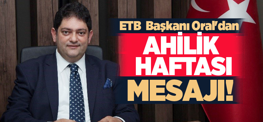 Erzurum Ticaret Borsası Başkanı Hakan Oral,“Ahilik Haftası” münasebetiyle bir mesaj yayımladı.