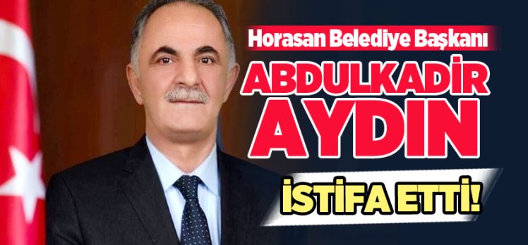 Erzurum’un Horasan İlçesi’nin Belediye Başkanı Abdulkadir Aydın görevinden istifa etti!…