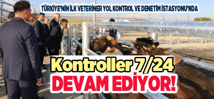Türkiye’nin ilk veteriner yol kontrol ve denetim istasyonunda kontroller 7/24 devam ediyor.