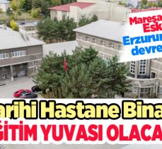 Tarihi Mareşal Fevzi Çakmak Askeri Hastanesi Eski Binası, Erzurum Lisesi’ne devrediliyor.