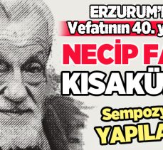 Erzurum’da vefatının 40. yılında Necip Fazıl Kısakürek sempozyumu düzenlenecek!!.!!..