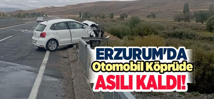 Erzurum’da sürücüsünün direksiyon hakimiyetini kaybettiği otomobil köprüde asılı kaldı!