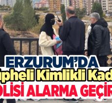 Erzurum’da bugün D.A. isimli şüpheli kimlikli bir kadın, güvenlik güçlerini teyakkuza geçirdi.