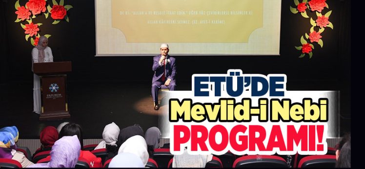Aile ve Sosyal Politikalar İl Müdürlüğü öncülüğünde (ETÜ)’de Mevlid-i Nebi Programı düzenlendi.