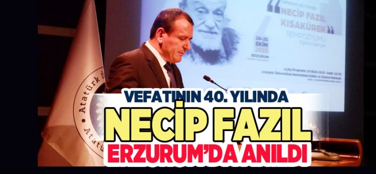 Atatürk Üniversitesi’nde “Vefatının 40. Yılında Necip Fazıl Kısakürek” Sempozyumu düzenlendi.