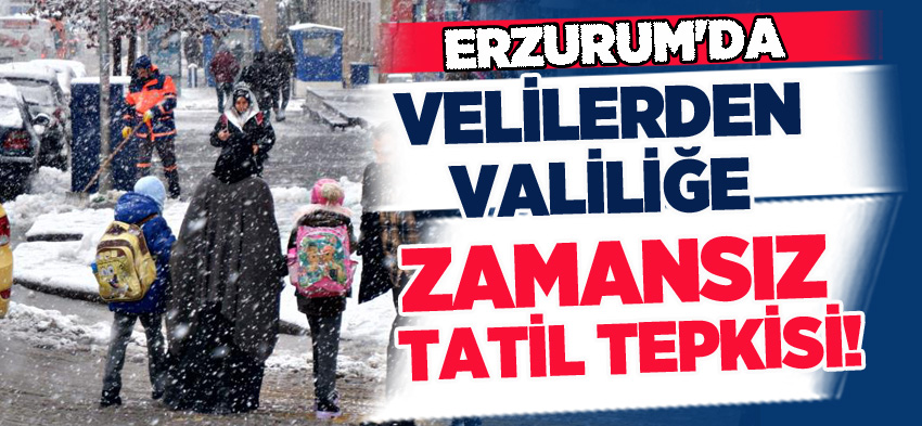 Erzurum’da öğrenci velileri geç alınan tatil kararına sosyal medyadan tepki gösterdiler..