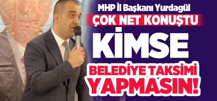 MHP İl Başkanı Adem Yurdagül, “Cumhur İttifakımıza sadakatten hiçbir zaman şaşmayacağız.”