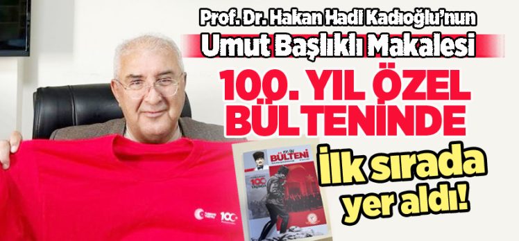 Prof. Dr. Hakan Kadıoğlu’nun ‘Umut’ başlıklı makalesi 100. yıl özel bülteninde yer aldı.