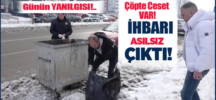 Erzurum’un Yakutiye ilçesinde vatandaşın çöpte ceset olduğu yönündeki haber polisi harekete geçirdi.