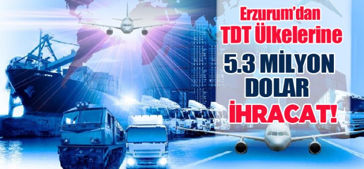 Erzurum’danTürk Devletleri Teşkilatı ülkelere 5 milyon 387 bin TL değerinde ihracat gerçekleştirildi.