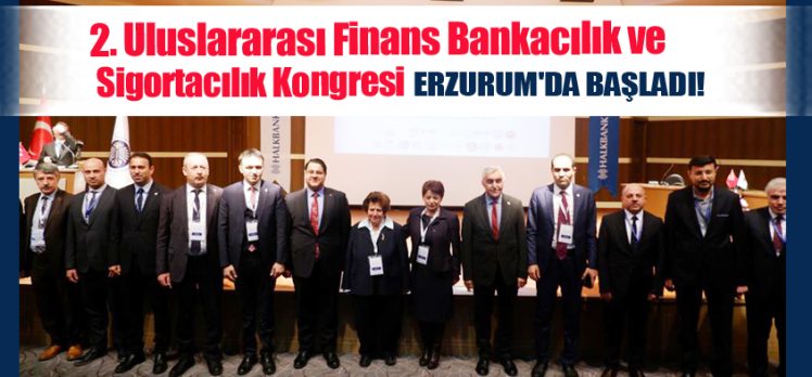 2.Uluslararası Finans Bankacılık ve Sigortacılık Kongresi Erzurum Atatürk Üniversitesi’nde başladı.