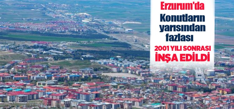 (BKNA) sonuçlarına göre Erzurum’daki binaların yüzde ellisinden fazlası 2001 yılı sonrası inşa edildi.