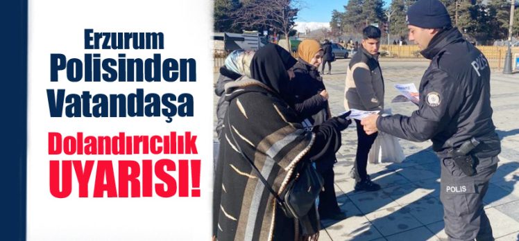 Erzurum polisi vatandaşları dolandırıcılığa karşı dikkatli olmaları için broşür dağıtılıyor.