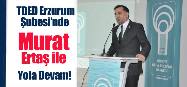 (TDED) Erzurum’da Murat Ertaş yeniden başkan seçilirken yeni şube organları belirlendi.