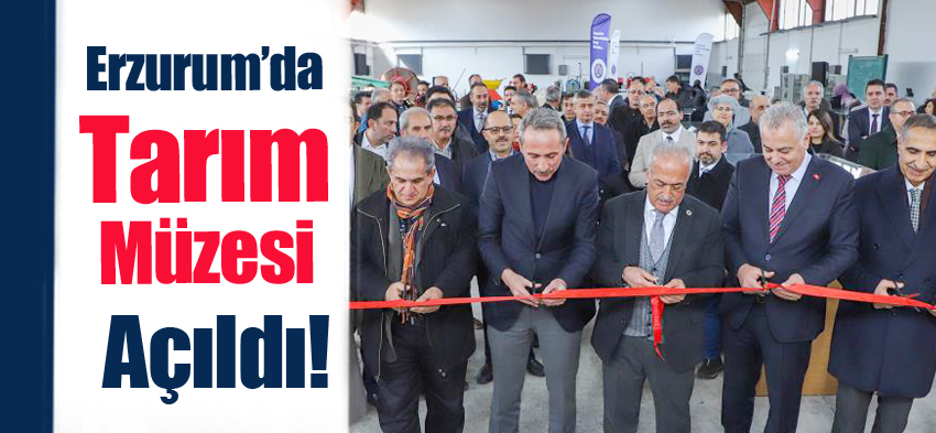 Atatürk Üniversitesi Ziraat Fakültesi bünyesinde hizmete giren “Tarım Müzesi” törenle açıldı.