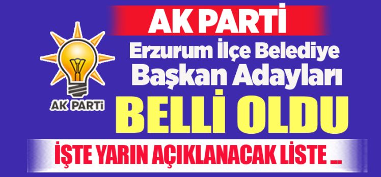 AK Parti’de Erzurum ilçe belediye başkan adaylarının netleşen listesi basına sızdırıldı.