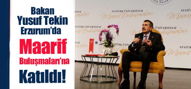 Bakan Tekin, Atatürk Üniversitesi’nde düzenlenen “Maarif Buluşmaları” programına katıldı.