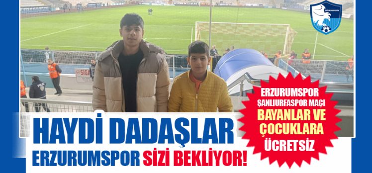 Erzurumspor Şanlıurfaspor maçını kadın ve çocuk Kazım Karabekir’de ücretsiz izleyecekler!