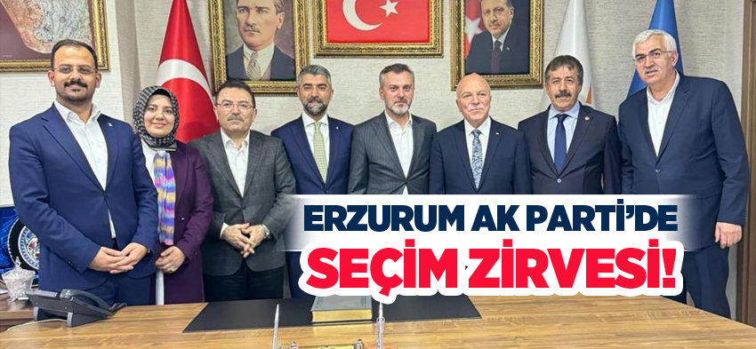 AK Parti Erzurum İl Başkanlığı’nda, Kandemir’in katılımıyla seçim zirvesi gerçekleştirildi.