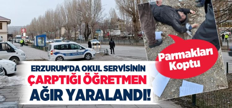 Erzurum’da okul servisi yaya halindeki öğretmene çarptı. Genç öğretmen kazada ağır yaralandı.