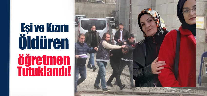 Erzurum’da eşi Kadriye Böçkün ve kızı Asude Helen Böçkün‘ü öldüren öğretmen Zülküf Böçkün tutuklandı.