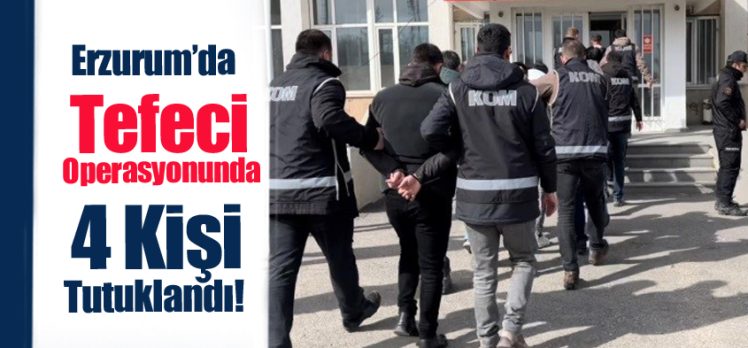 Erzurum’da polisin düzenlediği tefeci operasyonunda gözaltına alınan 6 şüpheliden 4’ü tutuklandı.