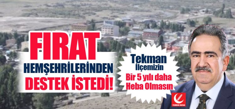 Tekman Belediye Başkan Adayı,Fırat seçime saatler kala hemşehrilerinden destek istedi.