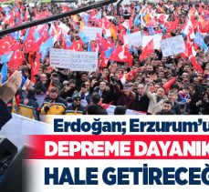 Cumhurbaşkanı Erdoğan, Erzurum’u depreme dayanıklı bir şehir haline getirmekte kararlıyız.