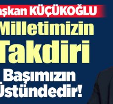 AK Parti Erzurum İl Başkanı İbrahim Küçükoğlu, “Milletimizin takdiri başımızın üstündedir.” dedi.
