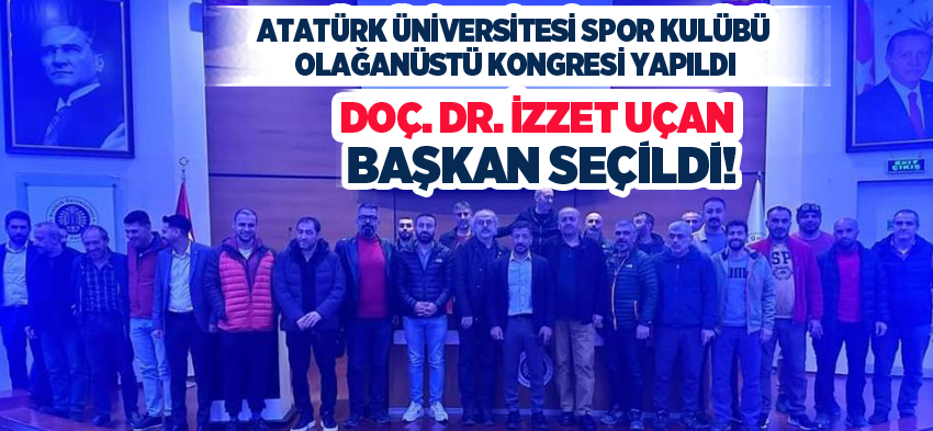 Atatürk Üniversitesi Spor Kulübü olağanüstü kongresinde, Doç. Dr. İzzet Uçan Başkan seçildi.