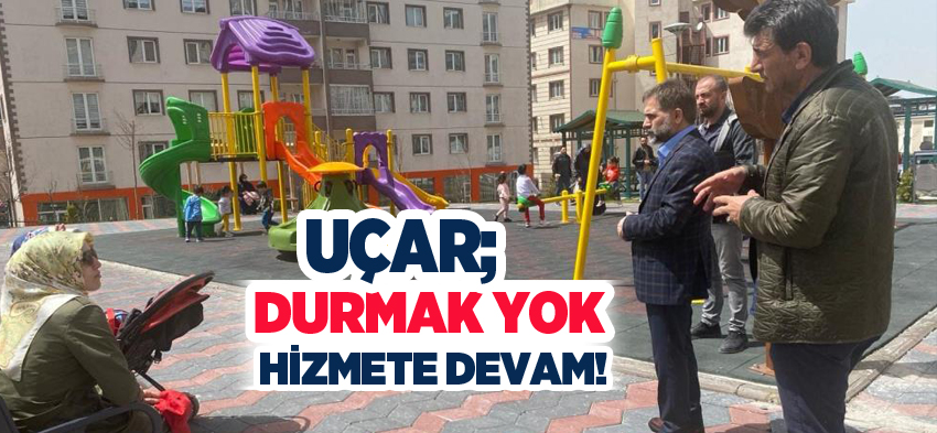 Yakutiye Belediye Başkanı Uçar, hizmetlerinin ve çabalarının hız kesmeden süreceğini ifade etti.