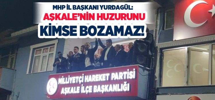 MHP İl Başkanı Adem Yurdagül, ‘Aşkale’nin huzurunu ve maneviyatını kimse bozamaz’ dedi.