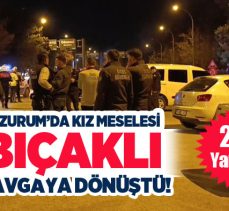 Erzurum’da kız meselesi yüzünden çıkan tartışma bıçaklı kavgaya dönüştü. 2  kişi yaralandı!..